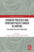 Chinese Politics and Foreign Policy under Xi Jinping: The Future Political Trajectory (Routledge Studies on Think Asia)