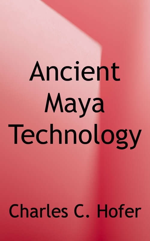 Book cover of Ancient Maya Technology (Spotlight on the Maya, Aztec, and Inca Civilizations Series)