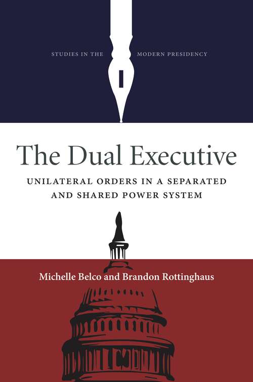 Book cover of The Dual Executive: Unilateral Orders in a Separated and Shared Power System