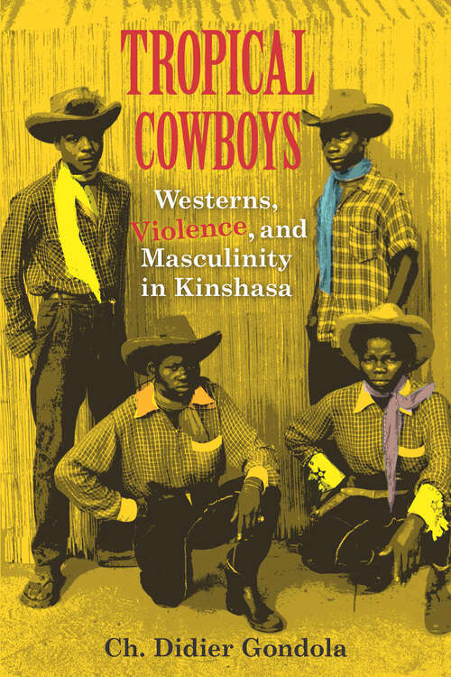 Book cover of Tropical Cowboys: Westerns, Violence, and Masculinity in Kinshasa