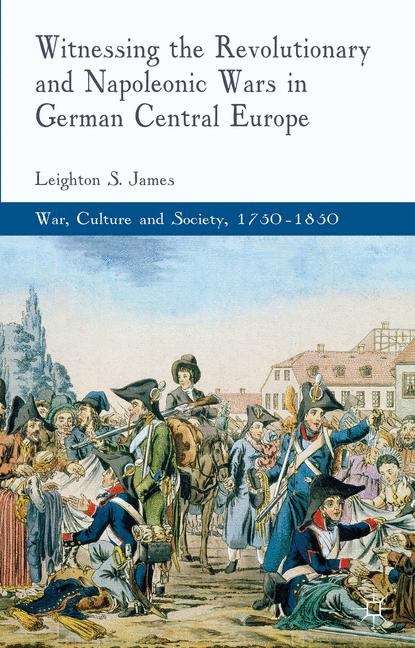 Book cover of Witnessing the Revolutionary and Napoleonic Wars in German Central Europe