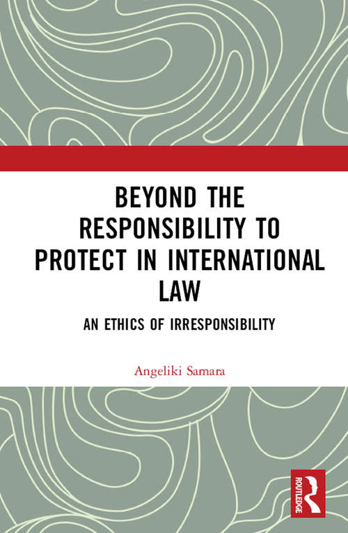 Book cover of Beyond the Responsibility to Protect in International Law: An Ethics of Irresponsibility