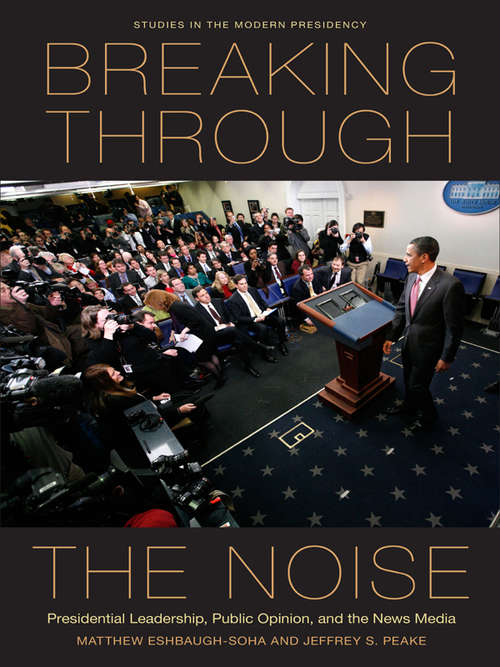 Breaking Through the Noise: Presidential Leadership, Public Opinion, and the News Media