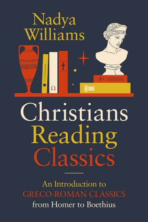 Book cover of Christians Reading Classics: An Introduction to Greco-Roman Classics from Homer to Boethius