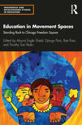 Education in Movement Spaces: Standing Rock to Chicago Freedom Square (Indigenous and Decolonizing Studies in Education)
