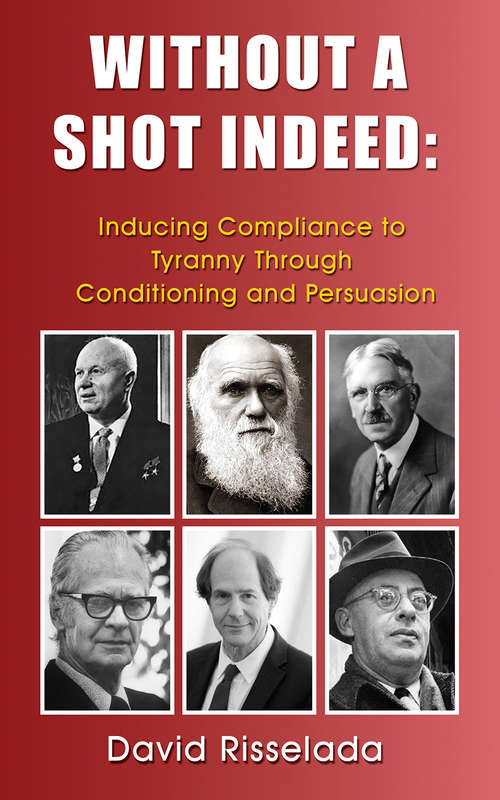 Book cover of Without a Shot Indeed: Inducing Compliance to Tyranny Through Conditioning and Persuasion