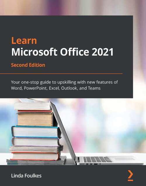 Book cover of Learn Microsoft Office 2021: Your one-stop guide to upskilling with new features of Word, PowerPoint, Excel, Outlook, and Teams, 2nd Edition