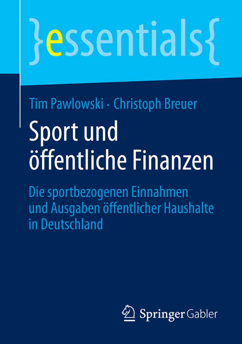 Book cover of Sport und öffentliche Finanzen: Die sportbezogenen Einnahmen und Ausgaben öffentlicher Haushalte in Deutschland (essentials)
