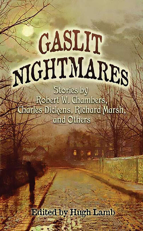 Gaslit Nightmares: Stories by Robert W. Chambers, Charles Dickens, Richard Marsh, and Others