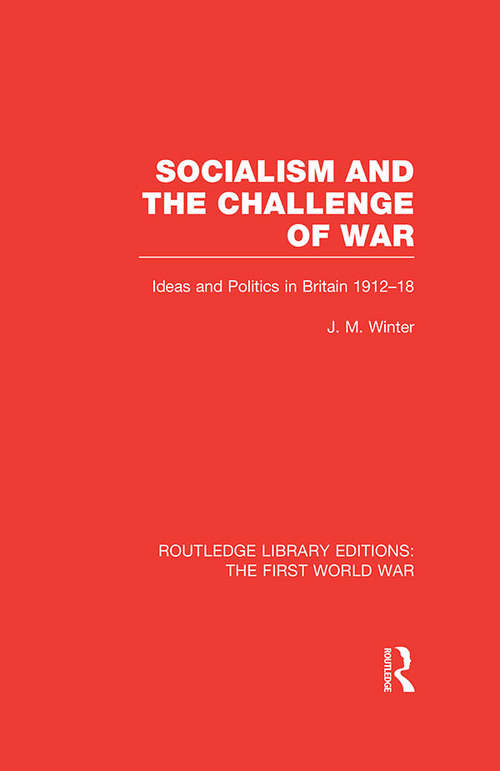 Book cover of Socialism and the Challenge of War: Ideas and Politics in Britain, 1912-18 (Routledge Library Editions: The First World War)