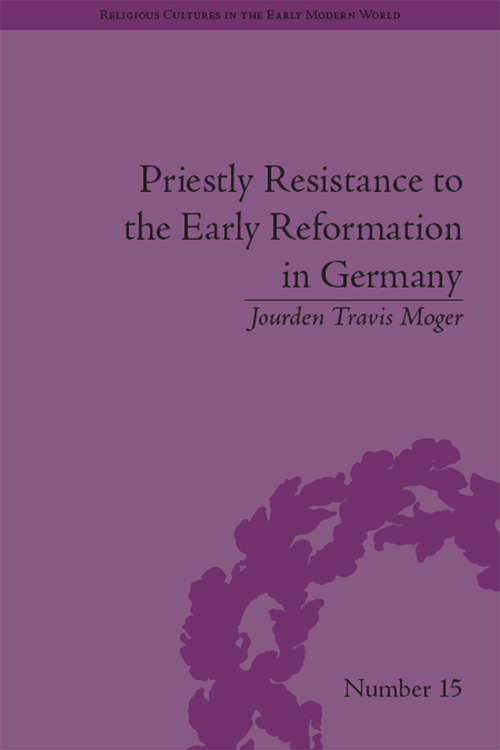 Book cover of Priestly Resistance to the Early Reformation in Germany (Religious Cultures in the Early Modern World #15)