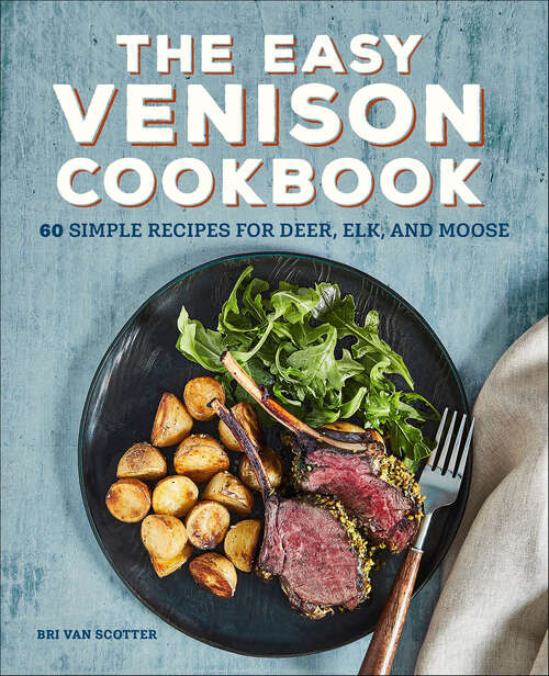 Book cover of The Easy Venison Cookbook: 60 Simple Recipes for Deer, Elk, and Moose