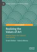 Realizing the Values of Art: Making Space for Cultural Civil Society (Cultural Economics & the Creative Economy)