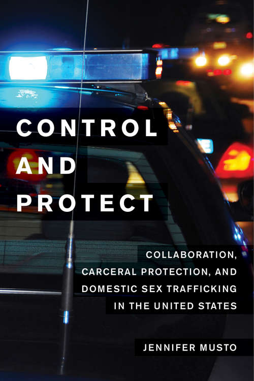 Book cover of Control and Protect: Collaboration, Carceral Protection, and Domestic Sex Trafficking in the United States