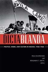 Dictablanda: Politics, Work, and Culture in Mexico, 1938–1968