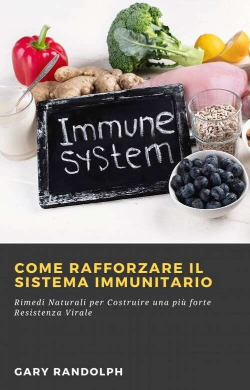 Book cover of Come Rafforzare il Sistema Immunitario: Rimedi Naturali per Costruire una più forte Resistenza Virale