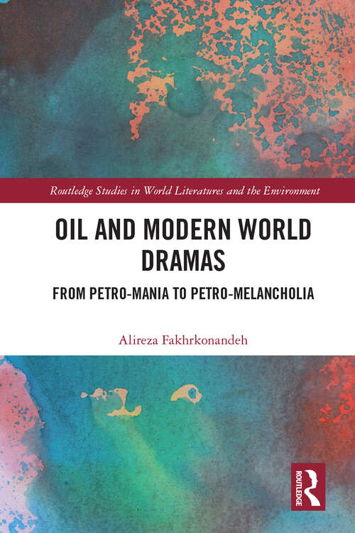 Book cover of Oil and Modern World Dramas: From Petro-Mania to Petro-Melancholia (Routledge Studies in World Literatures and the Environment)