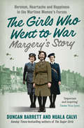 The Girls Who Went to War: Heroism, Heartache And Happiness In The Wartime Women's Forces (The\girls Who Went To War Ser. #Book 2)
