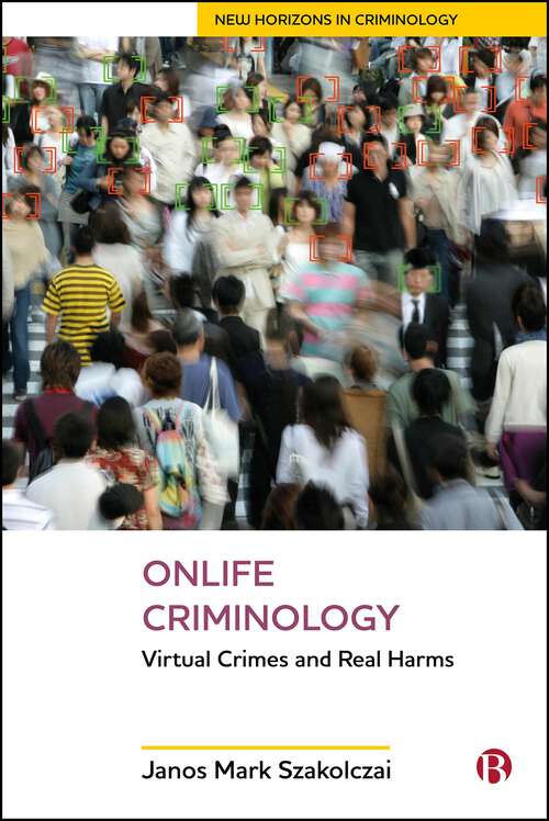 Book cover of Onlife Criminology: Virtual Crimes and Real Harms (First Edition) (New Horizons in Criminology)