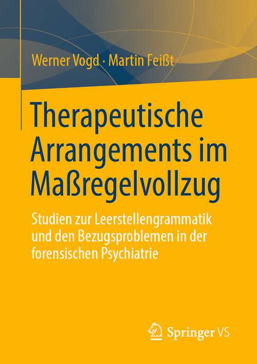 Therapeutische Arrangements im Maßregelvollzug: Studien zur Leerstellengrammatik und den Bezugsproblemen in der forensischen Psychiatrie