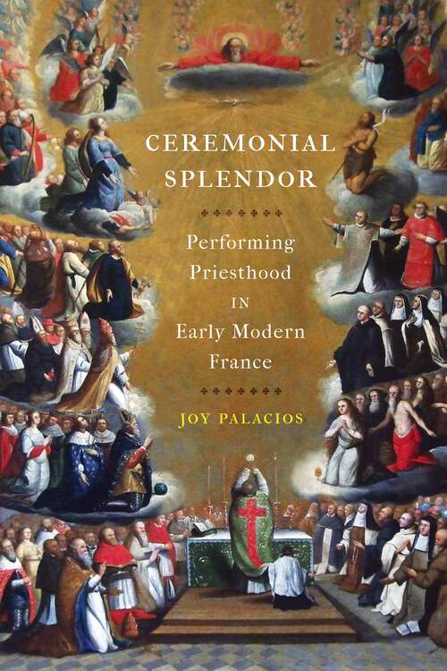 Book cover of Ceremonial Splendor: Performing Priesthood in Early Modern France