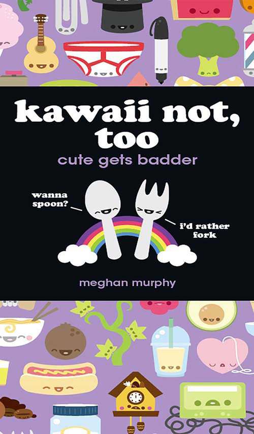 Book cover of Kawaii Not, Too: Cute Gets Badder