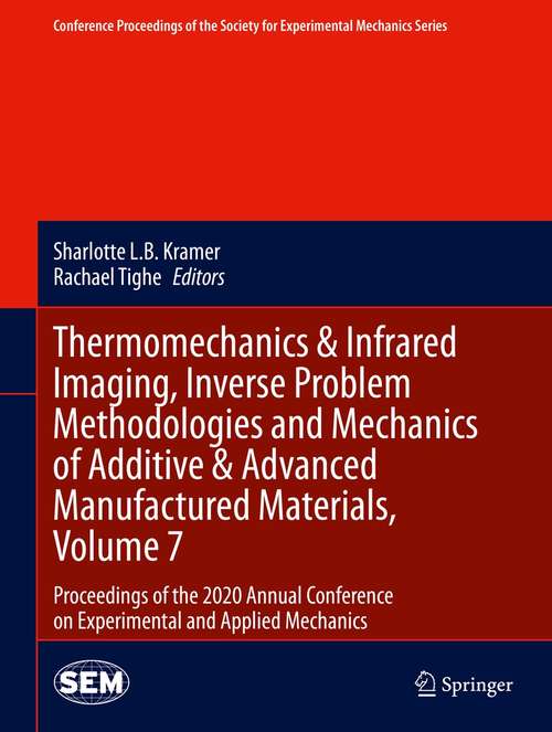 Thermomechanics & Infrared Imaging, Inverse Problem Methodologies and Mechanics of Additive & Advanced Manufactured Materials, Volume 7: Proceedings of the 2020 Annual Conference on Experimental and Applied Mechanics (Conference Proceedings of the Society for Experimental Mechanics Series)