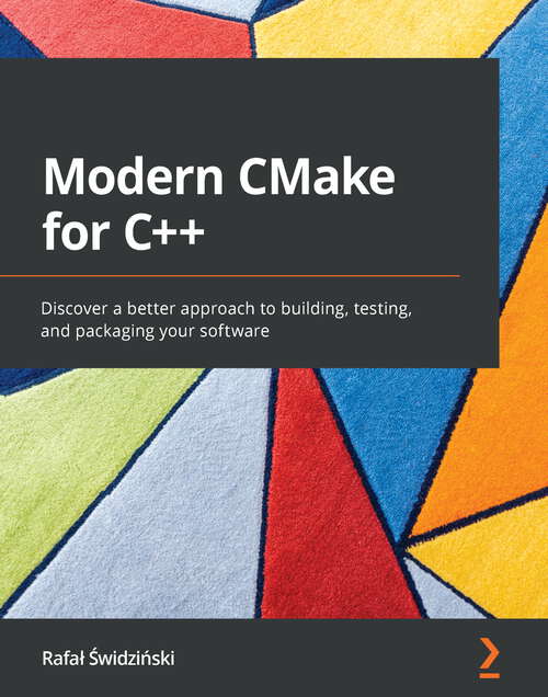 Book cover of Modern CMake for C++: Discover a better approach to building, testing, and packaging your software
