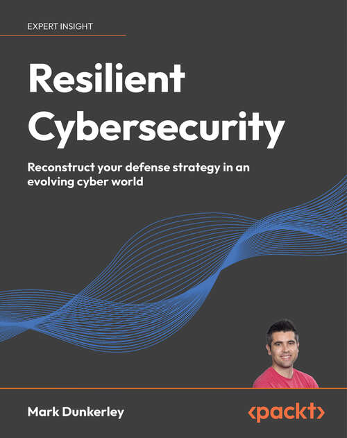 Book cover of Resilient Cybersecurity: Reconstruct your defense strategy in an evolving cyber world