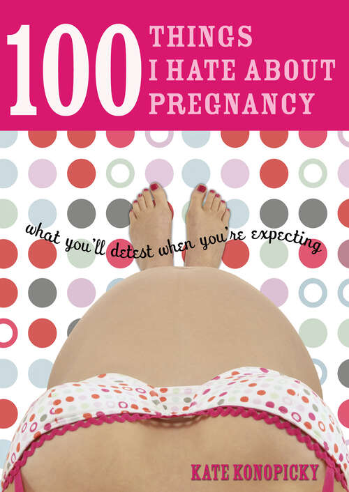 Book cover of 100 Things I Hate about Pregnancy: What You'll Detest When You're Expecting