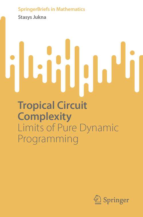 Book cover of Tropical Circuit Complexity: Limits of Pure Dynamic Programming (1st ed. 2023) (SpringerBriefs in Mathematics)
