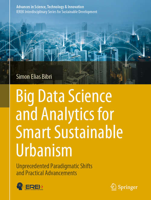 Big Data Science and Analytics for Smart Sustainable Urbanism: Unprecedented Paradigmatic Shifts and Practical Advancements (Advances in Science, Technology & Innovation)
