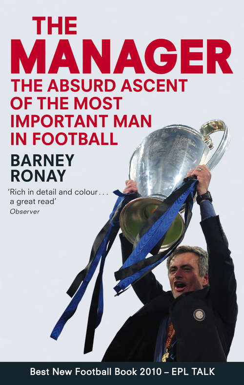 Book cover of The Manager: The Absurd Ascent of the Most Important Man in Football
