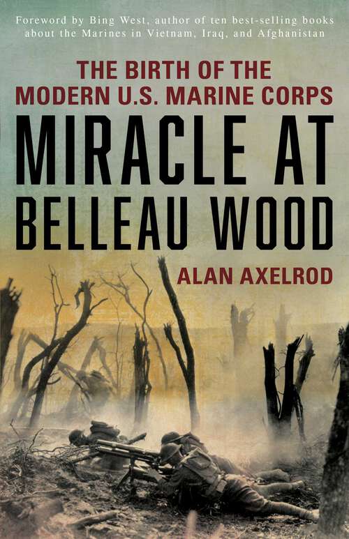 Book cover of Miracle at Belleau Wood: The Birth Of The Modern U.S. Marine Corps