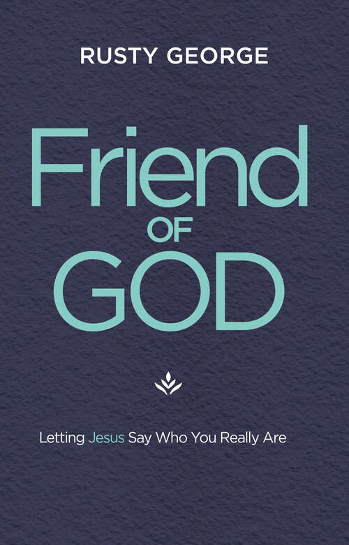 Book cover of Friend of God: Letting Jesus Say Who You Really Are