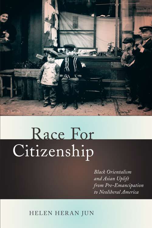 Book cover of Race for Citizenship: Black Orientalism and Asian Uplift from Pre-Emancipation to Neoliberal America (Nation of Nations #23)