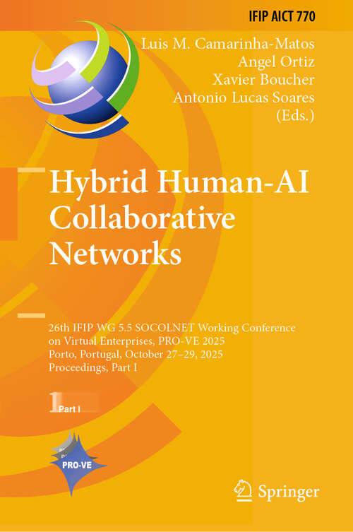 Book cover of Hybrid Human-AI Collaborative Networks: 26th IFIP WG 5.5 SOCOLNET Working Conference on Virtual Enterprises, PRO-VE 2025, Porto, Portugal, October 27-29, 2025, Proceedings, Part I (IFIP Advances in Information and Communication Technology #770)