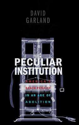 Book cover of Peculiar Institution: America's Death Penalty In An Age Of Abolition