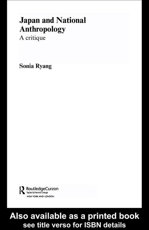 Japan and National Anthropology: A Critique (Routledge/Asian Studies Association of Australia (ASAA) East Asian Series #Vol. 6)