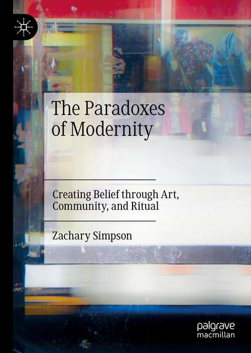 Book cover of The Paradoxes of Modernity: Creating Belief through Art, Community, and Ritual (1st ed. 2022)