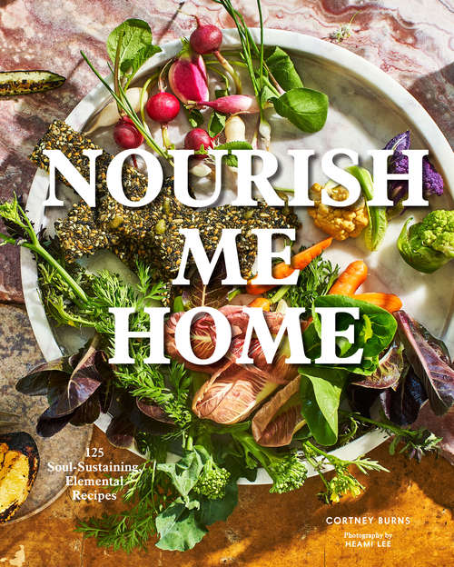 Book cover of Nourish Me Home: 125 Soul-Sustaining, Elemental Recipes