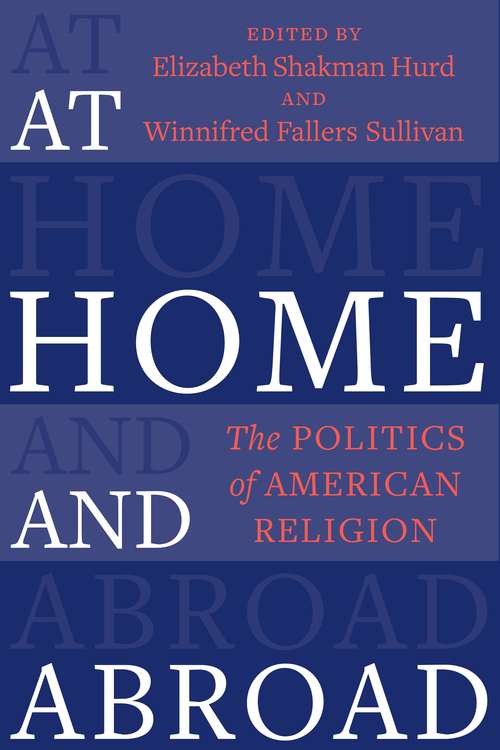 At Home and Abroad: The Politics of American Religion (Religion, Culture, and Public Life #44)
