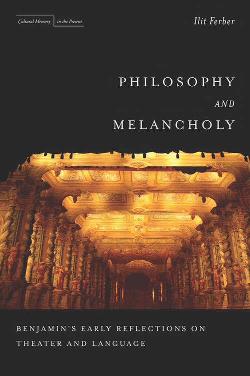 Book cover of Philosophy and Melancholy: Benjamin's Early Reflections on Theater and Language