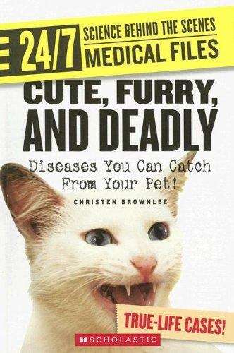 Book cover of Cute, Furry, and Deadly: Diseases You Can Catch From Your Pet!