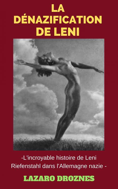 Book cover of La Dénazification de Leni: L'incroyable histoire de Leni Riefenstahl dans l'Allemagne nazie