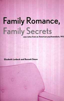 Family Romance, Family Secrets: Case Notes from an American Psychoanalysis, 1912
