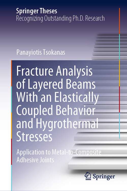 Book cover of Fracture Analysis of Layered Beams With an Elastically Coupled Behavior and Hygrothermal Stresses: Application to Metal-to-Composite Adhesive Joints (1st ed. 2023) (Springer Theses)