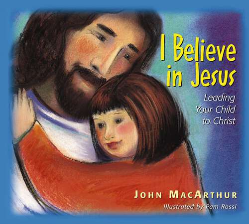 Book cover of I Believe in Jesus: Leading Your Child to Christ