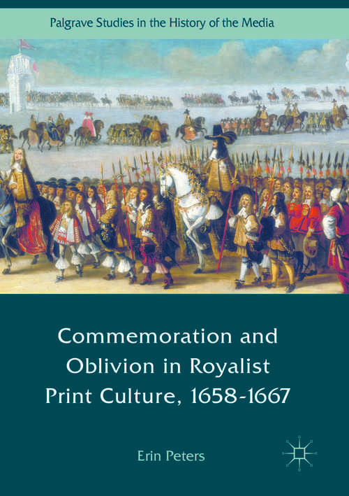 Book cover of Commemoration and Oblivion in Royalist Print Culture, 1658-1667 (Palgrave Studies in the History of the Media)