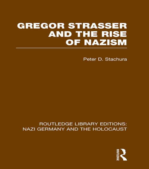 Gregor Strasser and the Rise of Nazism (Routledge Library Editions: Nazi Germany and the Holocaust)